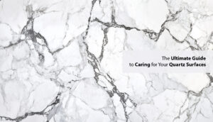 The Ultimate Guide to Caring for Your Quartz Surfaces